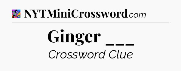 Ginger ___ Crossword Clue