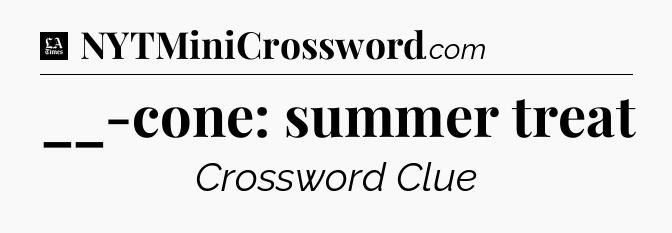 __-cone: summer treat - LA Times Crossword