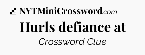 Solution: Hurls defiance at - NYT Crossword