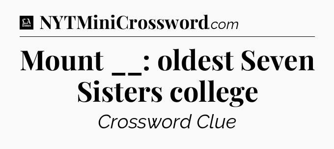Mount __: oldest Seven Sisters college - LA Times Crossword