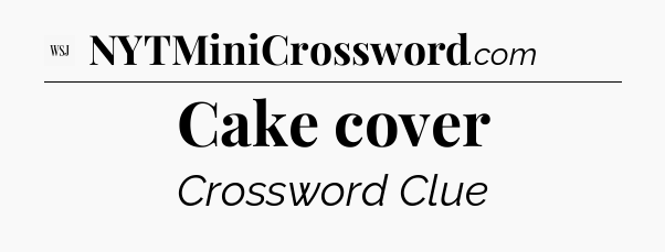 Cake cover - WSJ Crossword