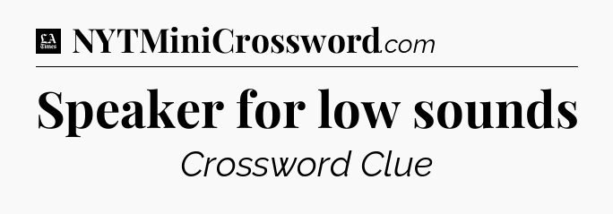 Speaker for low sounds - LA Times Crossword