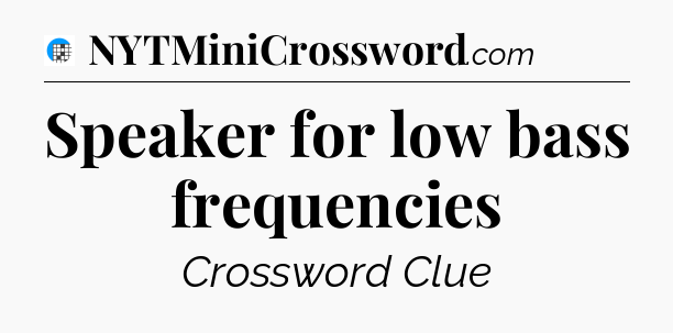 Speaker for low bass frequencies Crossword Clue