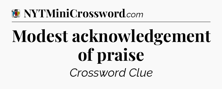 Modest acknowledgement of praise Crossword Clue