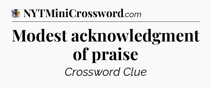 Modest acknowledgment of praise Crossword Clue