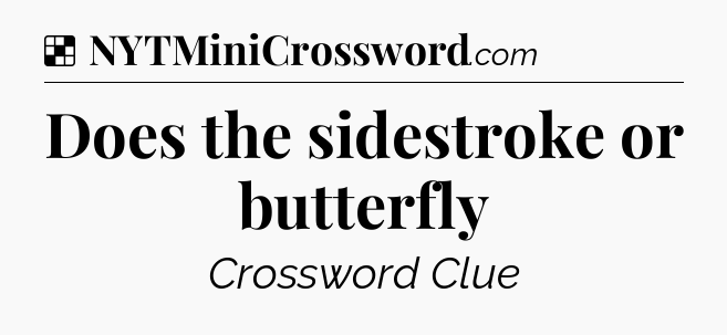 Solution: Does the sidestroke or butterfly - NYT Crossword