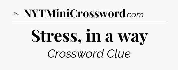 Stress, in a way - WSJ Crossword