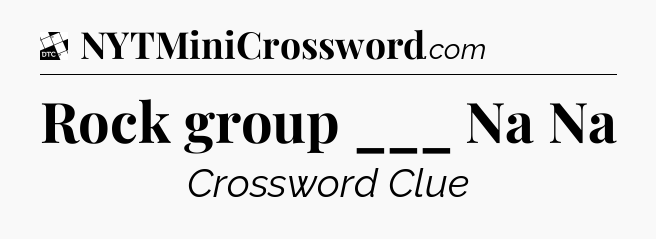 Rock group ___ Na Na - Daily Themed Classic Crossword