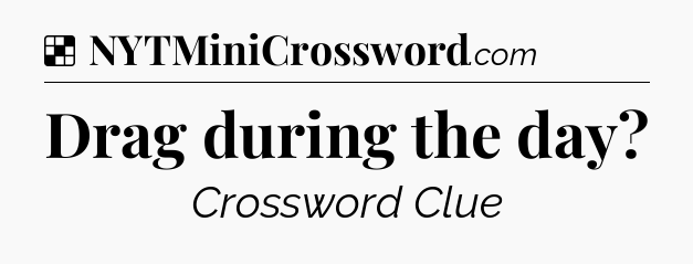 Solution: Drag during the day - NYT Crossword
