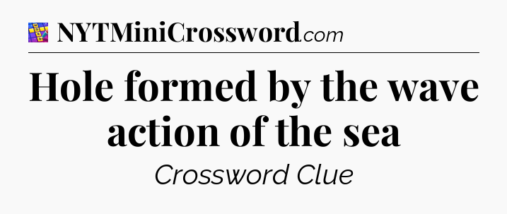 Hole formed by the wave action of the sea Codycross