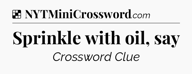 Solution: Sprinkle with oil, say - NYT Crossword