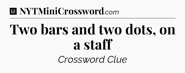 Two bars and two dots, on a staff - LA Times Crossword