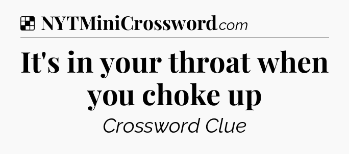 Solution: It's in your throat when you choke up - NYT Crossword