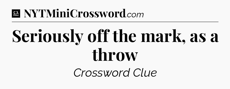 Seriously off the mark, as a throw - LA Times Crossword