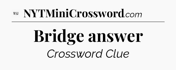 Bridge answer - WSJ Crossword