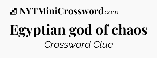 Solution: Egyptian god of chaos - NYT Crossword