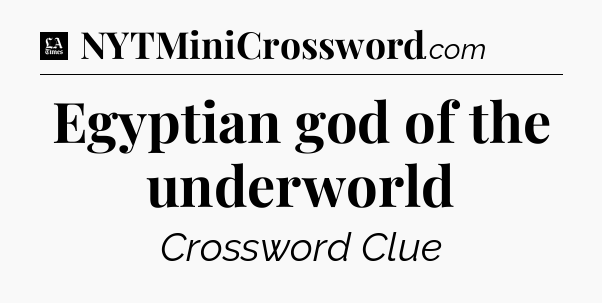 Egyptian god of the underworld - LA Times Crossword