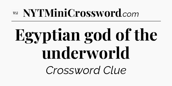 Egyptian god of the underworld - WSJ Crossword
