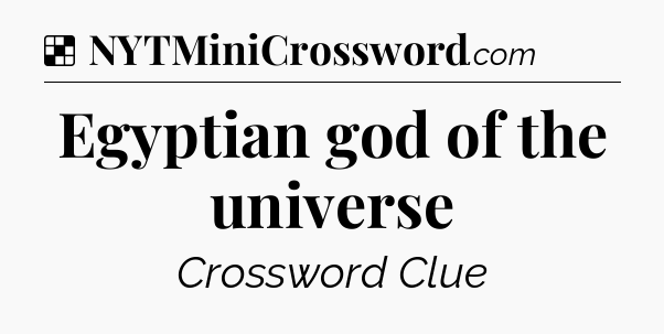 Solution: Egyptian god of the universe - NYT Crossword