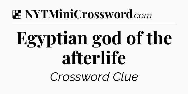 Solution: Egyptian god of the afterlife - NYT Crossword