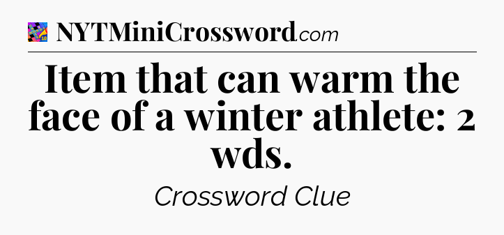 Item that can warm the face of a winter athlete: 2 wds Crossword Clue