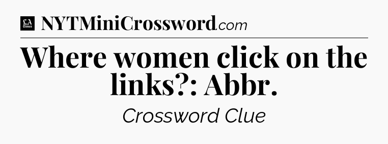 Where women click on the links?: Abbr - LA Times Crossword