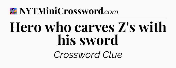Hero who carves Z's with his sword Crossword Clue