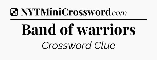 Solution: Band of warriors - NYT Crossword
