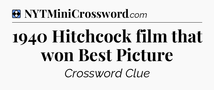 Solution: 1940 Hitchcock film that won Best Picture - NYT Mini Crossword