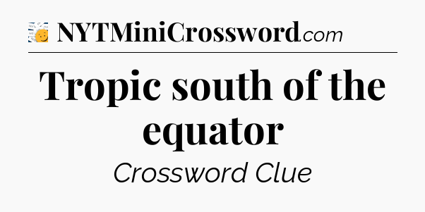 Tropic south of the equator - 7 Little Words