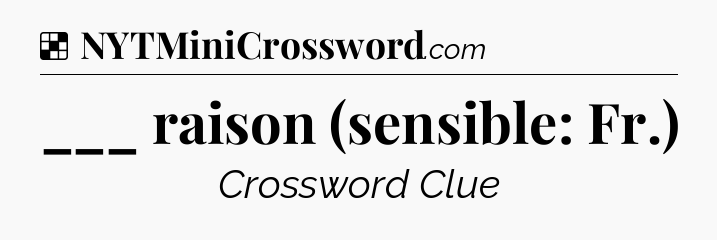 Solution: ___ raison (sensible: Fr.) - NYT Crossword