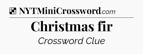 Solution: Christmas fir - NYT Crossword