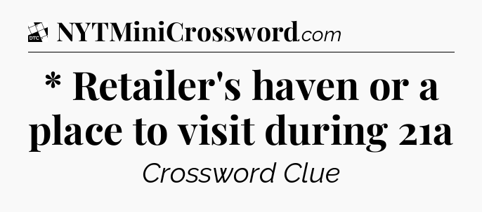 * Retailer's haven or a place to visit during 21a - Daily Themed Classic Crossword