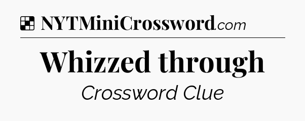 Solution: Whizzed through - NYT Crossword
