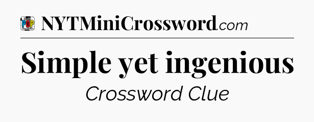 Simple yet ingenious Crossword Clue