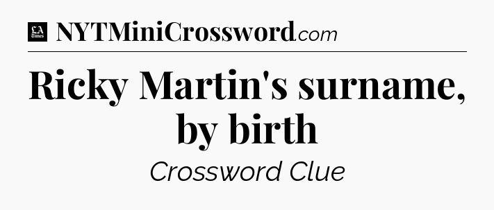 Ricky Martin's surname, by birth - LA Times Crossword
