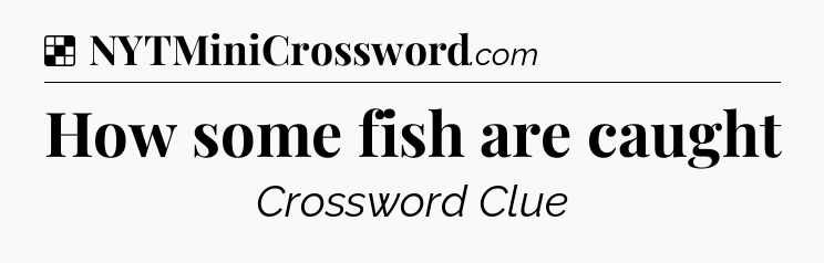 Solution: How some fish are caught - NYT Crossword