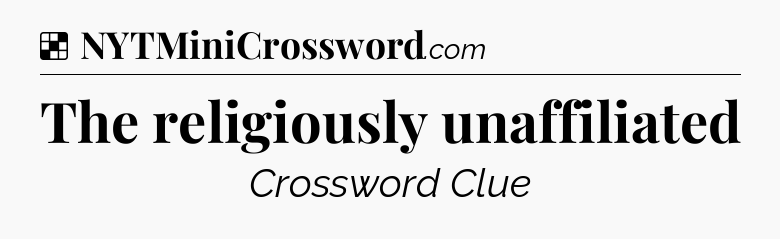 Solution: The religiously unaffiliated - NYT Crossword