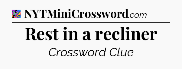 Rest in a recliner Crossword Clue