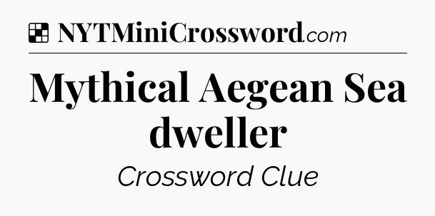 Solution: Mythical Aegean Sea dweller - NYT Crossword