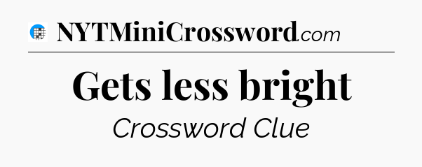 Gets less bright Crossword Clue