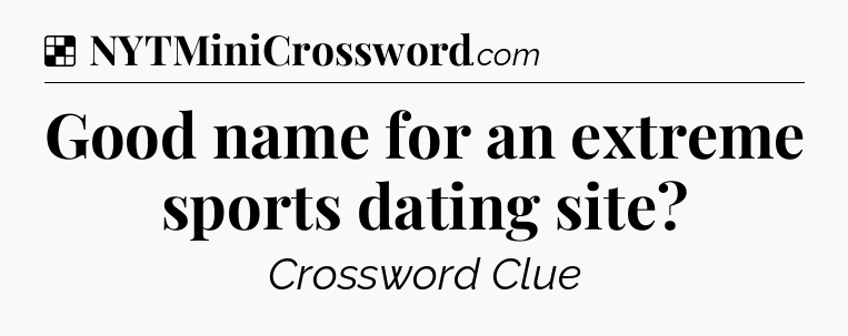 Solution: Good name for an extreme sports dating site - NYT Crossword