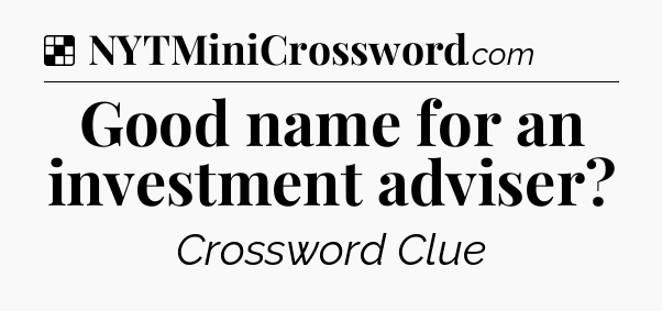 Solution: Good name for an investment adviser - NYT Crossword