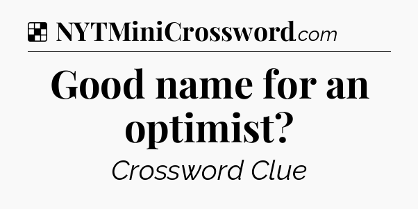 Solution: Good name for an optimist - NYT Crossword