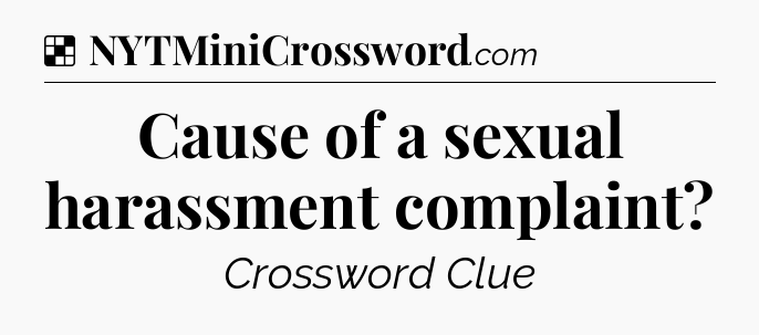 Solution: Cause of a sexual harassment complaint - NYT Crossword