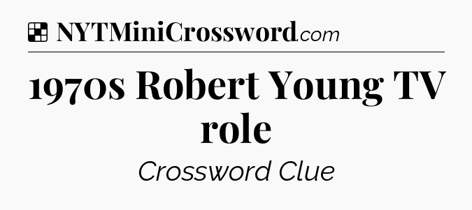 Solution: 1970s Robert Young TV role - NYT Crossword