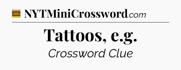Tattoos, e.g - Eugene Sheffer Crossword