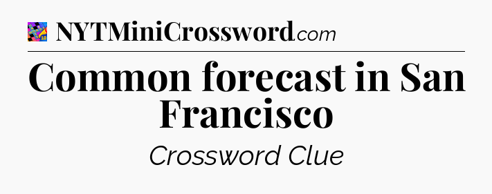 Common forecast in San Francisco Crossword Clue