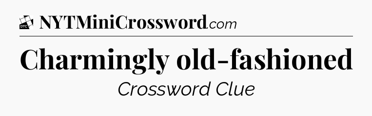 Charmingly old-fashioned - Daily Themed Classic Crossword
