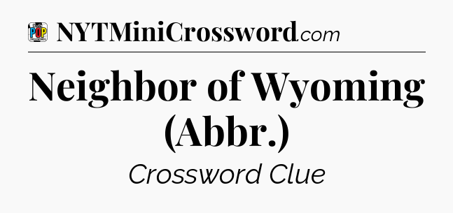 Neighbor of Wyoming (Abbr.) Crossword Clue